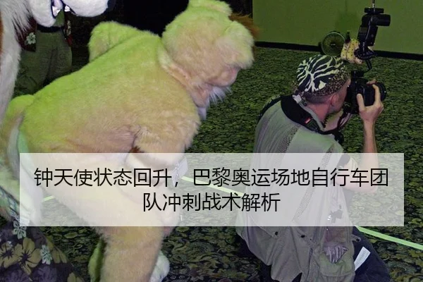 钟天使状态回升，巴黎奥运场地自行车团队冲刺战术解析